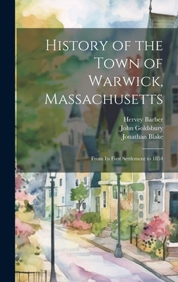 History of the Town of Warwick, Massachusetts: From Its First Settlement to 1854 by Blake, Jonathan 1780-1864