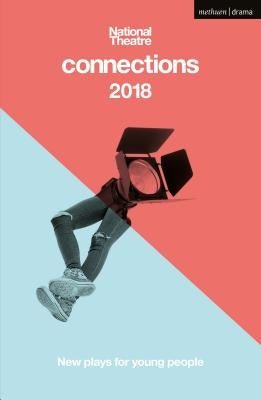 National Theatre Connections 2018: The Blue Electric Wind; The Changing Room; The Free9; The Ceasefire Babies; These Bridges; When They Go Low; Want; by Birch, Brad