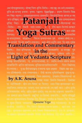 Patanjali Yoga Sutras: Translation and Commentary in the Light of Vedanta Scripture by Aruna, A. K.