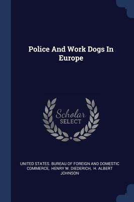 Police And Work Dogs In Europe by United States Bureau of Foreign and Dom