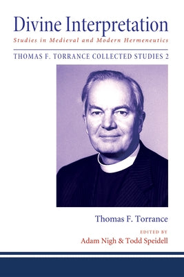 Divine Interpretation: Studies in Medieval and Modern Hermeneutics by Torrance, Thomas F.