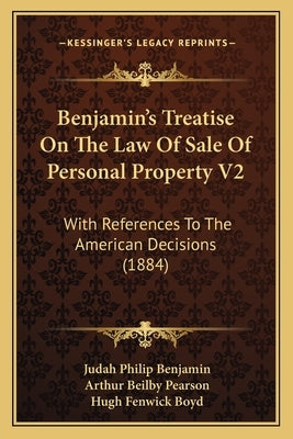 Benjamin's Treatise On The Law Of Sale Of Personal Property V2: With References To The American Decisions (1884) by Benjamin, Judah Philip