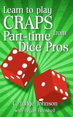 Learn to Play Craps from Part-time Dice Pros by Bonshell, Bryan