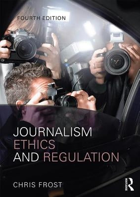 Journalism Ethics and Regulation by Frost, Chris