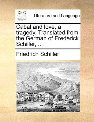 Cabal and love, a tragedy. Translated from the German of Frederick Schiller, ... by Schiller, Friedrich