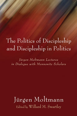 The Politics of Discipleship and Discipleship in Politics by Moltmann, Jürgen