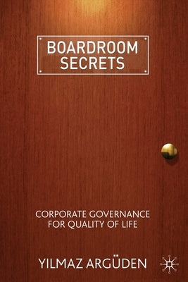 Boardroom Secrets: Corporate Governance for Quality of Life by Argüden, Y.