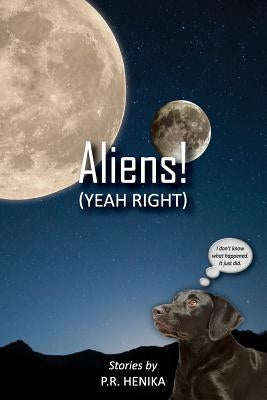 Aliens!(Yeah Right) by Henika, P. R.