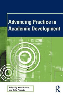 Advancing Practice in Academic Development by Baume, David