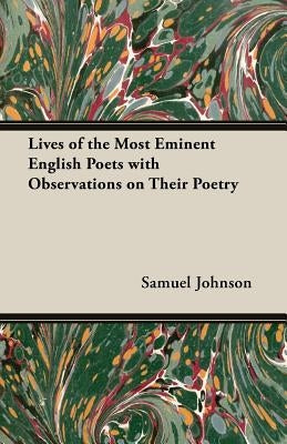 Lives of the Most Eminent English Poets with Observations on Their Poetry by Johnson, Samuel