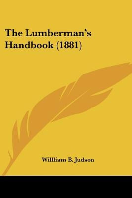 The Lumberman's Handbook (1881) by Judson, Willliam B.