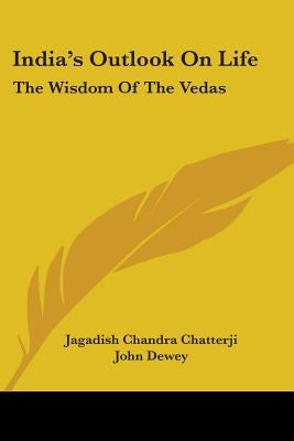 India's Outlook On Life: The Wisdom Of The Vedas by Chatterji, Jagadish Chandra