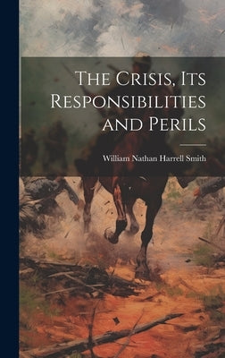 The Crisis, its Responsibilities and Perils by Smith, William Nathan Harrell 1812-1