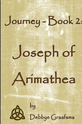 Journey - Book 2: Joseph of Arimathea by Graafsma, Debbye