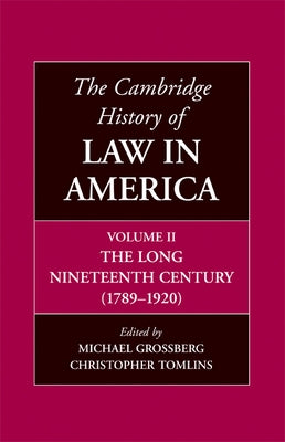 The Cambridge History of Law in America, Volume II: The Long Nineteenth Century (1789-1920) by Grossberg, Michael