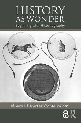 History as Wonder: Beginning with Historiography by Hughes-Warrington, Marnie