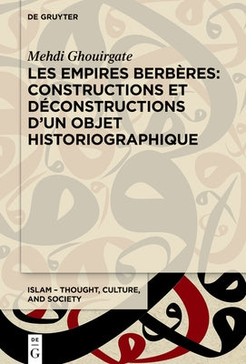 Les Empires Berbères: Constructions Et Déconstructions d'Un Objet Historiographique by Ghouirgate, Mehdi