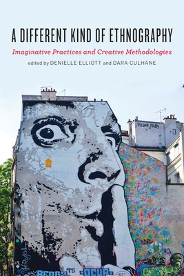 A Different Kind of Ethnography: Imaginative Practices and Creative Methodologies by Elliott, Denielle