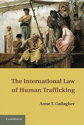 The International Law of Human Trafficking by Gallagher, Anne T.