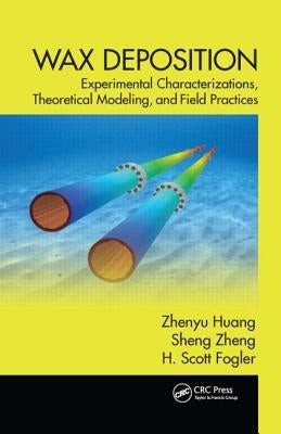 Wax Deposition: Experimental Characterizations, Theoretical Modeling, and Field Practices by Huang, Zhenyu