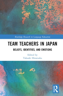 Team Teachers in Japan: Beliefs, Identities, and Emotions by Hiratsuka, Takaaki