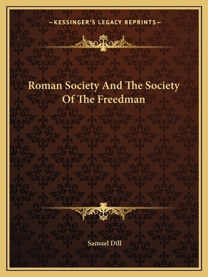 Roman Society And The Society Of The Freedman by Dill, Samuel