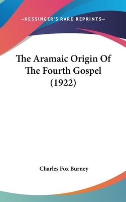 The Aramaic Origin Of The Fourth Gospel (1922) by Burney, Charles Fox