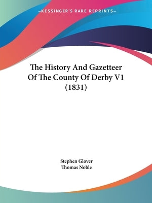 The History And Gazetteer Of The County Of Derby V1 (1831) by Glover, Stephen
