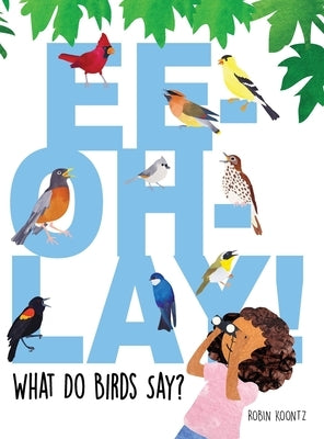 Ee-Oh-Lay! What Do Birds Say? by Koontz, Robin Michal