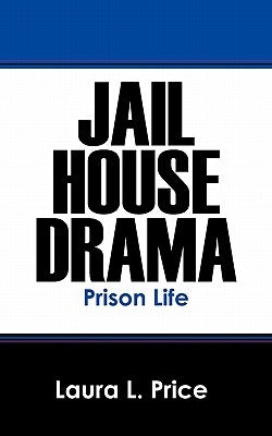 Jail House Drama: Prison Life by Price, Laura L.