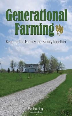 Generational Farming: Keeping the Farm & the Family Together by Keating, Pat