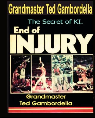 The End Of Injury: How To Prevent Athletic Injuries, Improve Performance And Develop A Positive Mental Attitude by Gambordella, Grandmaster Ted