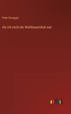 Als ich noch der Waldbauernbub war by Rosegger, Peter