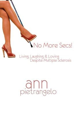 No More Secs!: Living, Laughing, & Loving Despite Multiple Sclerosis by Pietrangelo, Ann