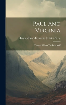 Paul And Virginia: Translated From The French Of by Saint-Pierre, Jacques-Henri-Bernardin