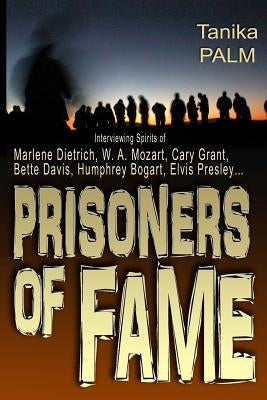 Prisoners of Fame: : Interview with Spirits of Marlene Dietrich, Nikolai Gogol, Cary Grant, Humphrey Bogart, Bette Davis, Elvis Presley.. by Elmanovich, Vladimir