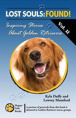 Lost Souls: FOUND! Inspiring Stories About Golden Retrievers Vol. II by Mumford, Lowrey