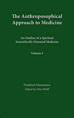 The Anthroposophical Approach to Medicine: Volume 1: An Outline of a Spiritual Scientifically Oriented Medicine Volume 1 by Husemann, Friedrich