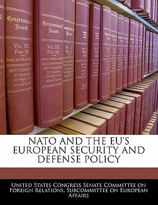 NATO and the Eu's European Security and Defense Policy by United States Congress Senate Committee