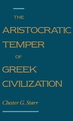 The Aristocratic Temper of Greek Civilization by Starr, Chester G.