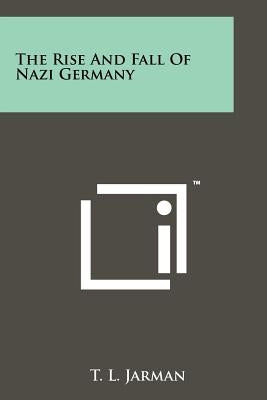 The Rise And Fall Of Nazi Germany by Jarman, T. L.