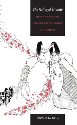 The Feeling of Kinship: Queer Liberalism and the Racialization of Intimacy by Eng, David L.