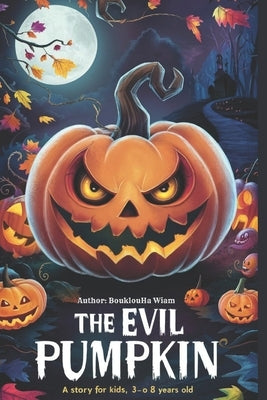 The evil pumpkin: A fun, educational, and imaginative pumpkin story to read to children from 3 to 8 years old,50 page by Wiam, Bouklouha