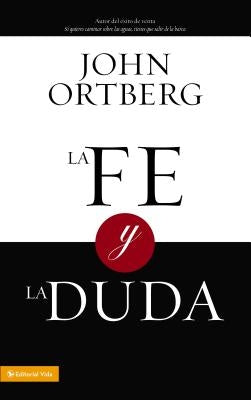La Fe Y La Duda = Faith and Doubt by Ortberg, John