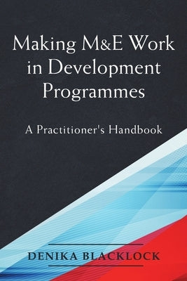 Making M&E Work in Development Programmes: A Practitioner's Handbook by Blacklock, Denika
