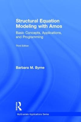 Structural Equation Modeling With AMOS: Basic Concepts, Applications, and Programming, Third Edition by Byrne, Barbara M.