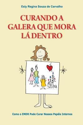 Curando a Galera que Mora Lá Dentro: Como o EMDR pode curar nossos papéis internos by Souza de Carvalho, Esly Regina