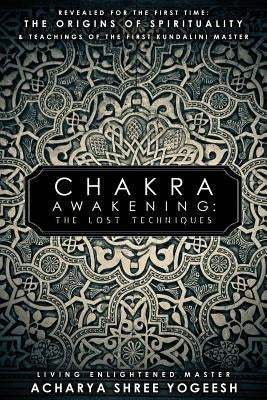 Chakra Awakening: The Lost Techniques by Yogeesh, Acharya Shree