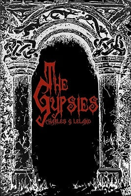 The Gypsies: Cool Collector's Edition - Printed In Modern Gothic Fonts by Leland, Charles G.