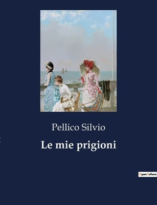 Le mie prigioni by Silvio, Pellico